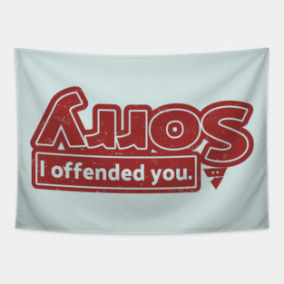 Sorry I offended you Tapestry