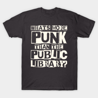 Whats More Punk Than the Public Library T-Shirt