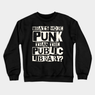 Whats More Punk Than the Public Library Crewneck Sweatshirt
