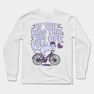 if you read this she fell off Long Sleeve T-Shirt