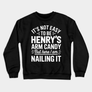 it's not easy to be Henry's arm candy but here i am nailing it Crewneck Sweatshirt