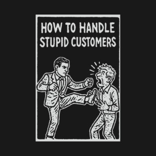 How To Handle Stupid Customers Workplace Frustration T-Shirt