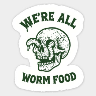 We're All Worm Food Existential Sarcasm Magnet