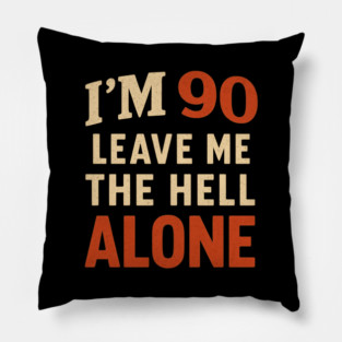 Grumpy Old Man Im 90 Leave Me The Hell Alone Funny Sarcastic Birthday Senior Humor Pillow