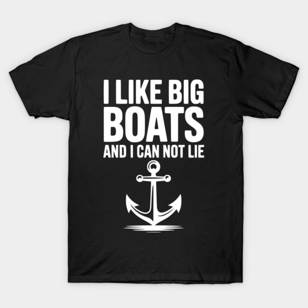 I Like Big Boats and I Can Not Lie T-Shirt by Frank Ring