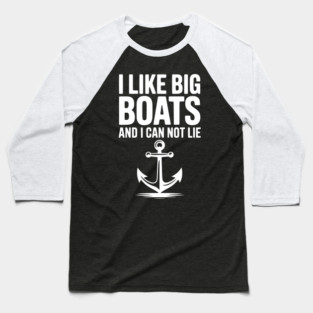 I Like Big Boats and I Can Not Lie Baseball T-Shirt
