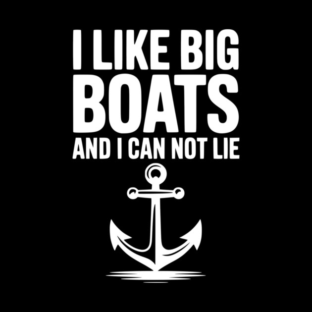 I Like Big Boats and I Can Not Lie by Frank Ring