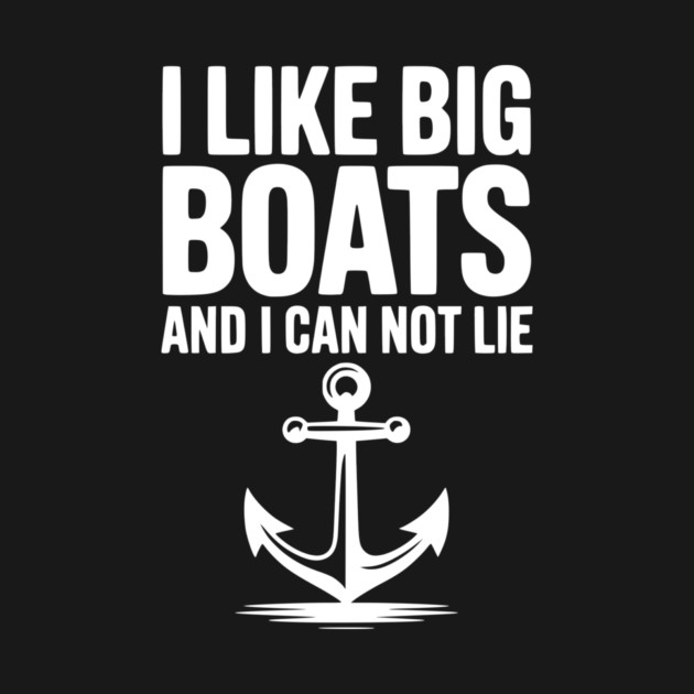 I Like Big Boats and I Can Not Lie by Frank Ring