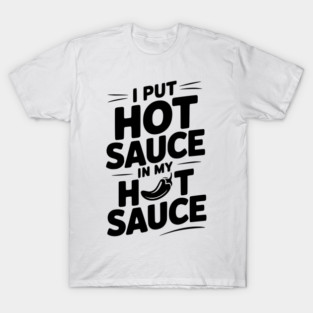 I Put Hot Sauce In My Hot Sauce T-Shirt