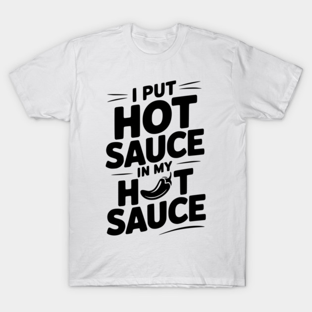 I Put Hot Sauce In My Hot Sauce T-Shirt by Frank Ring