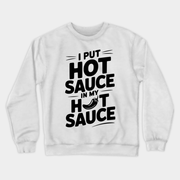I Put Hot Sauce In My Hot Sauce Crewneck Sweatshirt by Frank Ring