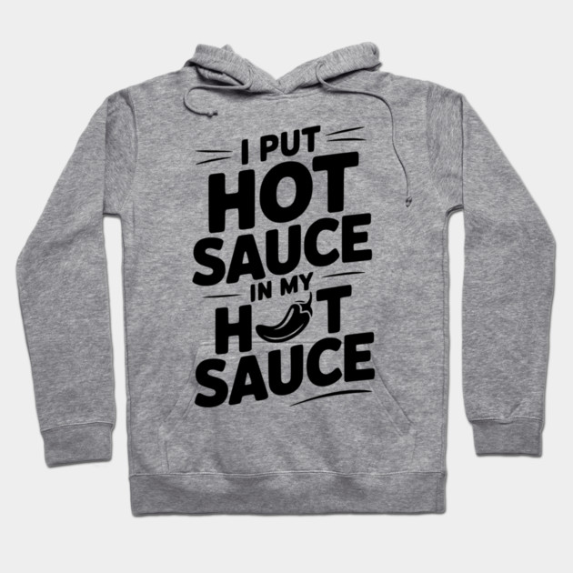 I Put Hot Sauce In My Hot Sauce Hoodie by Frank Ring