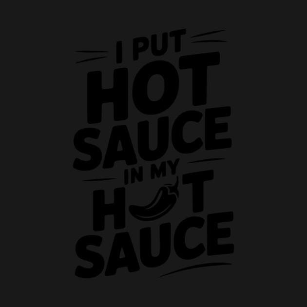 I Put Hot Sauce In My Hot Sauce by Frank Ring