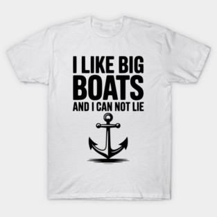 I Like Big Boats and I Can Not Lie T-Shirt