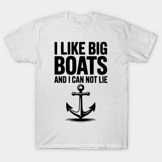 I Like Big Boats and I Can Not Lie T-Shirt by Frank Ring