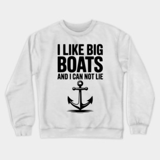 I Like Big Boats and I Can Not Lie Crewneck Sweatshirt