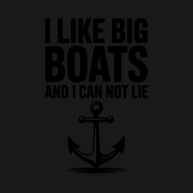 I Like Big Boats and I Can Not Lie by Frank Ring