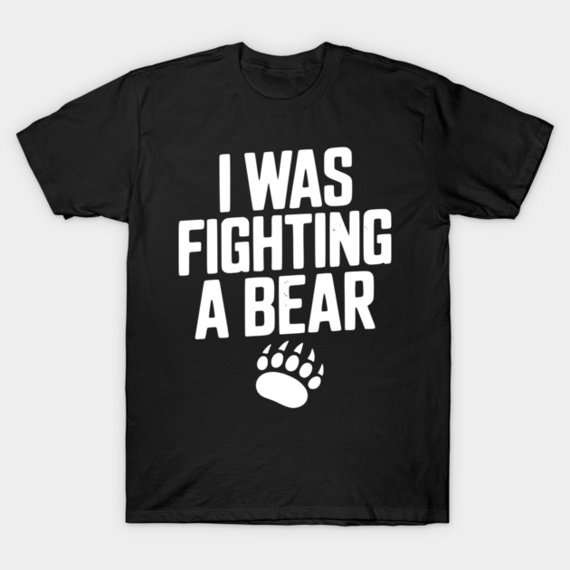 I Was Fighting a Bear T-Shirt by Frank Ring