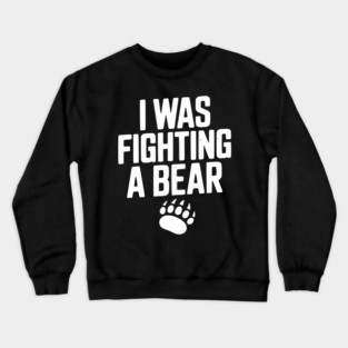 I Was Fighting a Bear Crewneck Sweatshirt