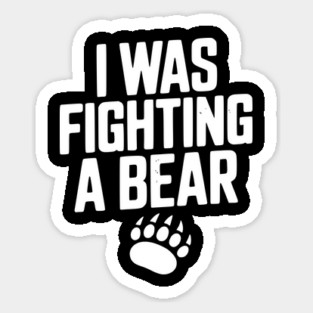 I Was Fighting a Bear Magnet