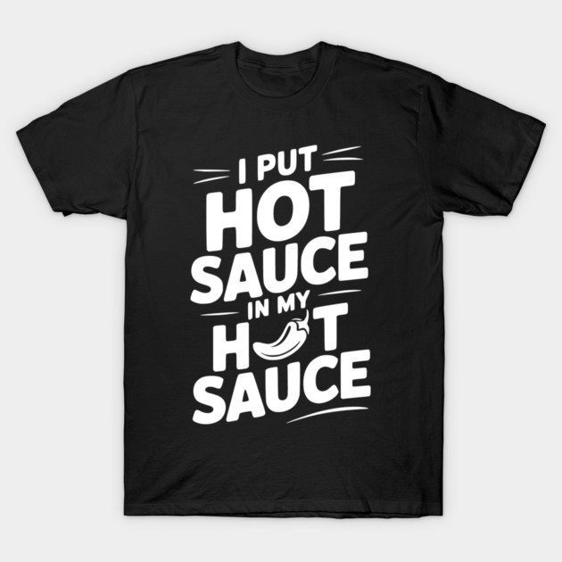 I Put Hot Sauce In My Hot Sauce T-Shirt by Frank Ring