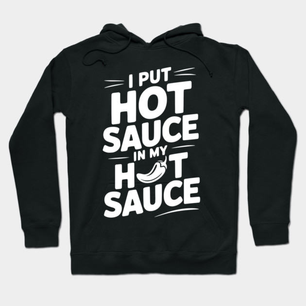 I Put Hot Sauce In My Hot Sauce Hoodie by Frank Ring