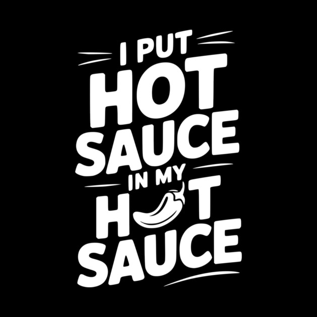 I Put Hot Sauce In My Hot Sauce by Frank Ring