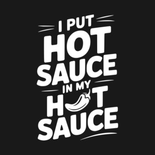 I Put Hot Sauce In My Hot Sauce T-Shirt