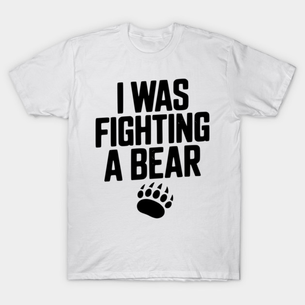 I Was Fighting a Bear T-Shirt by Frank Ring