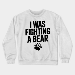 I Was Fighting a Bear Crewneck Sweatshirt