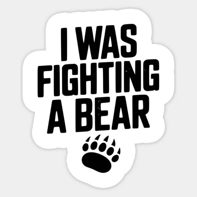 I Was Fighting a Bear Sticker by Frank Ring