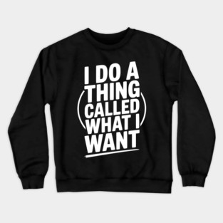 I Do a Thing Called What I Want Crewneck Sweatshirt