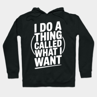I Do a Thing Called What I Want Hoodie