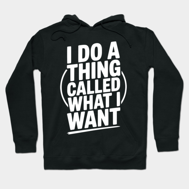 I Do a Thing Called What I Want Hoodie by Frank Ring