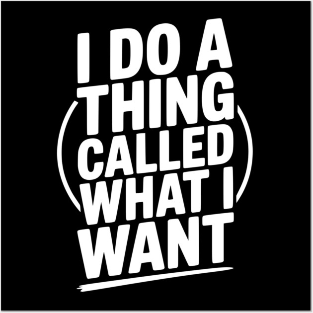 I Do a Thing Called What I Want Wall Art by Frank Ring