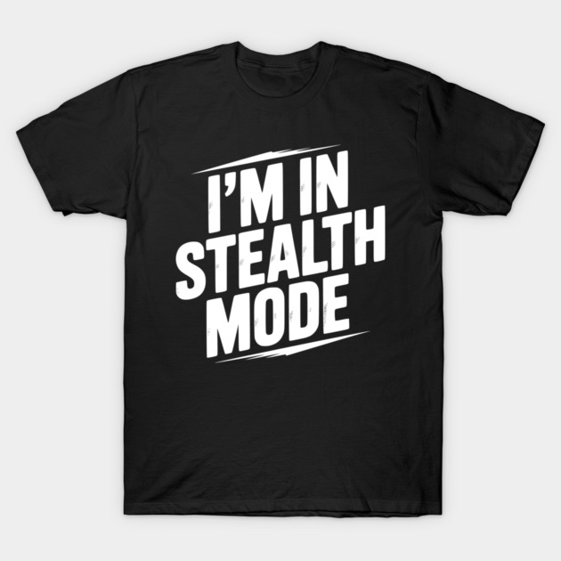 I’m in Stealth Mode T-Shirt by Frank Ring