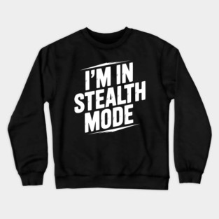 I’m in Stealth Mode Crewneck Sweatshirt