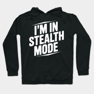 I’m in Stealth Mode Hoodie