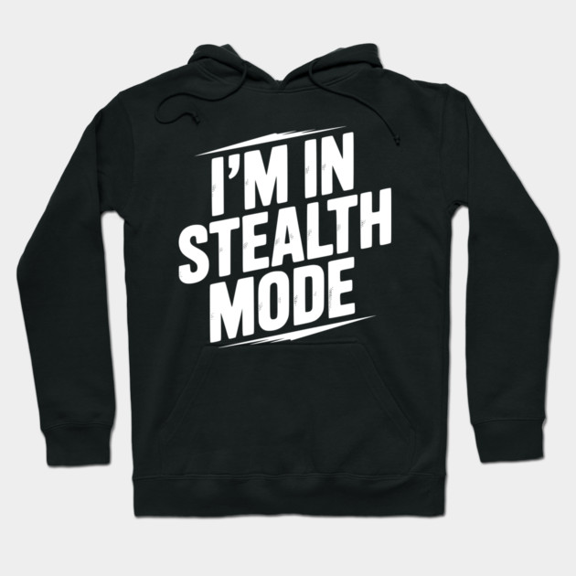 I’m in Stealth Mode Hoodie by Frank Ring