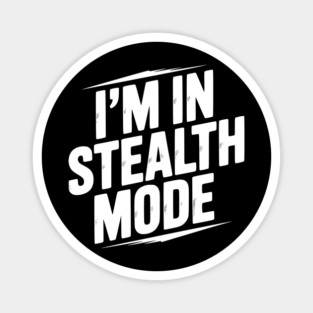 I’m in Stealth Mode Magnet