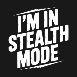 I’m in Stealth Mode T-Shirt