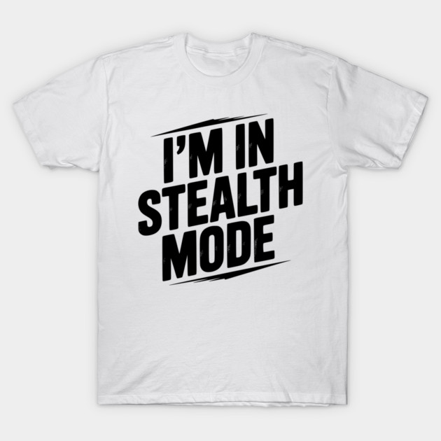 I’m in Stealth Mode T-Shirt by Frank Ring