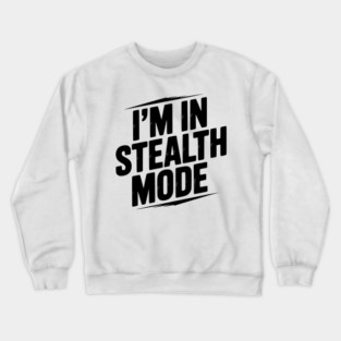 I’m in Stealth Mode Crewneck Sweatshirt