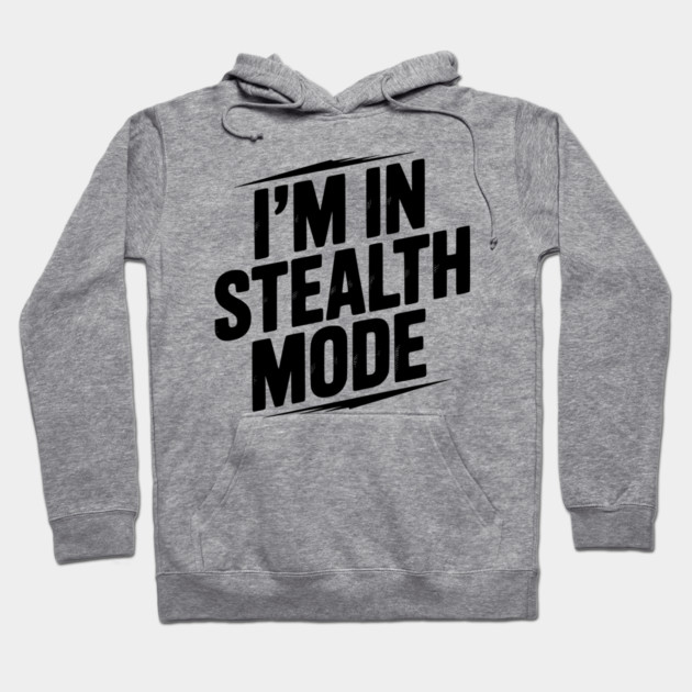 I’m in Stealth Mode Hoodie by Frank Ring