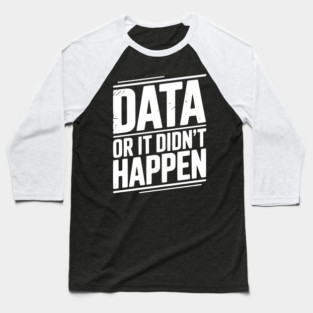 Data or It Didn’t Happen Baseball T-Shirt