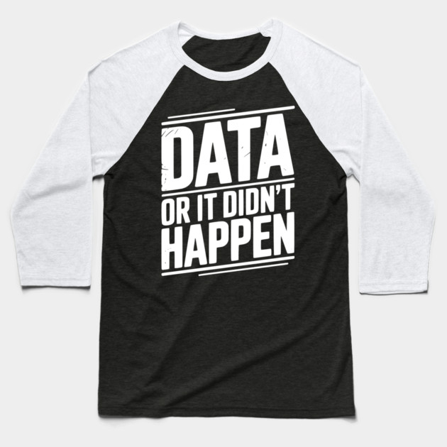 Data or It Didn’t Happen Baseball T-Shirt by Frank Ring