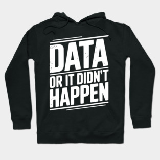 Data or It Didn’t Happen Hoodie
