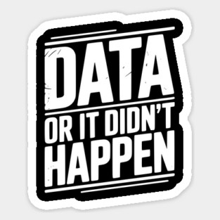 Data or It Didn’t Happen Sticker