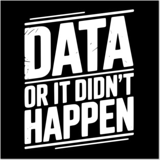 Data or It Didn’t Happen Posters and Art