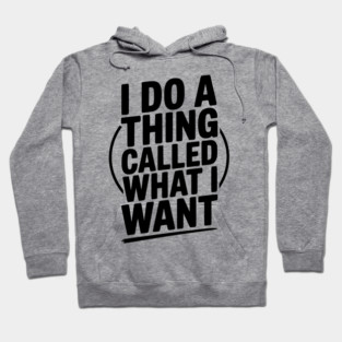 I Do a Thing Called What I Want Hoodie